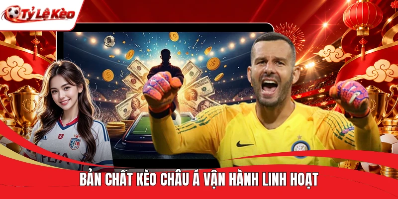 Bản chất kèo châu Á vận hành linh hoạt
