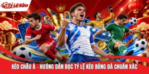 Kèo Châu Á - Hướng Dẫn Đọc Tỷ Lệ Kèo Bóng Đá Chuẩn Xác