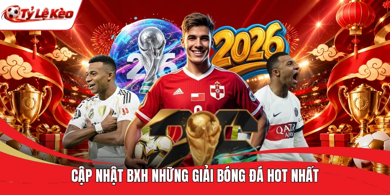 Cập nhật BXH những giải bóng đá hot nhất