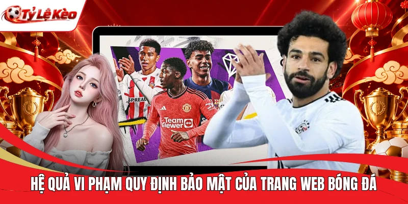 Hệ quả vi phạm quy định bảo mật của trang web bóng đá