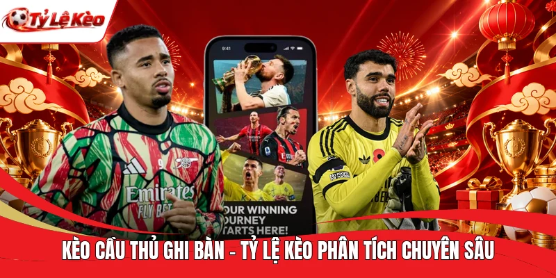 Kèo Cầu Thủ Ghi Bàn - Tỷ Lệ Kèo Phân Tích Chuyên Sâu