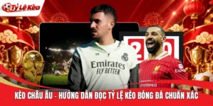 Kèo Châu Âu - Hướng Dẫn Đọc Tỷ Lệ Kèo Bóng Đá Chuẩn Xác