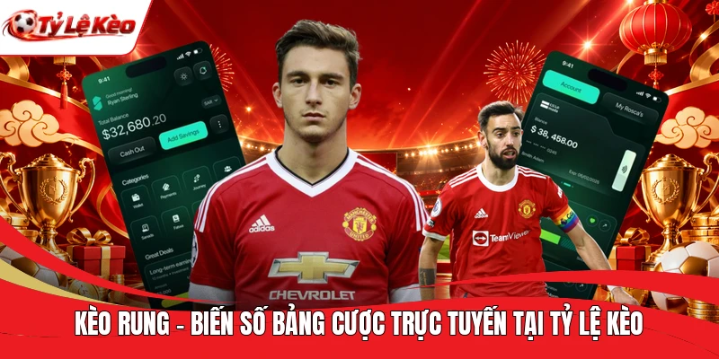 Kèo Rung - Biến Số Bảng Cược Trực Tuyến Tại Tỷ Lệ Kèo