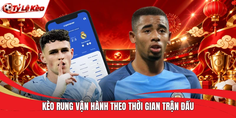Kèo rung vận hành theo thời gian trận đấu