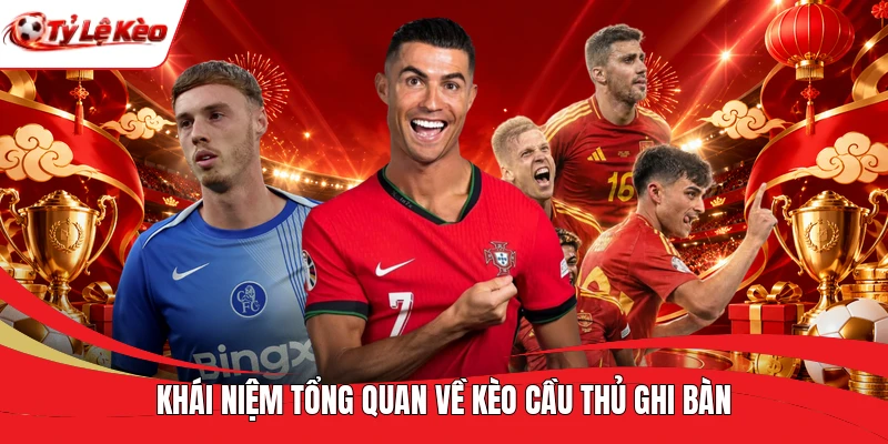 Khái niệm tổng quan về kèo cầu thủ ghi bàn