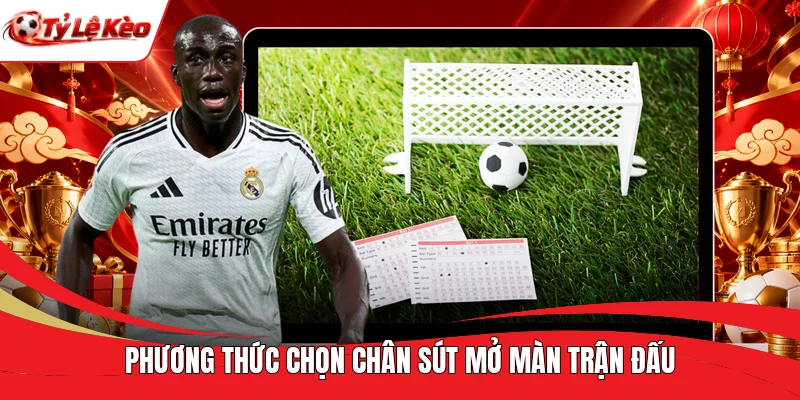 Phương thức chọn chân sút mở màn trận đấu