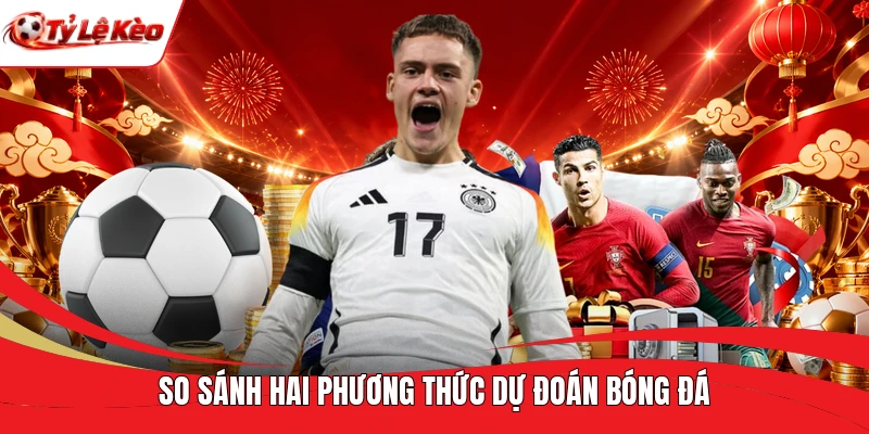 So sánh hai phương thức dự đoán bóng đá