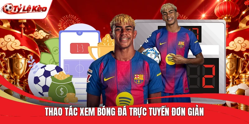 Thao tác xem bóng đá trực tuyến đơn giản