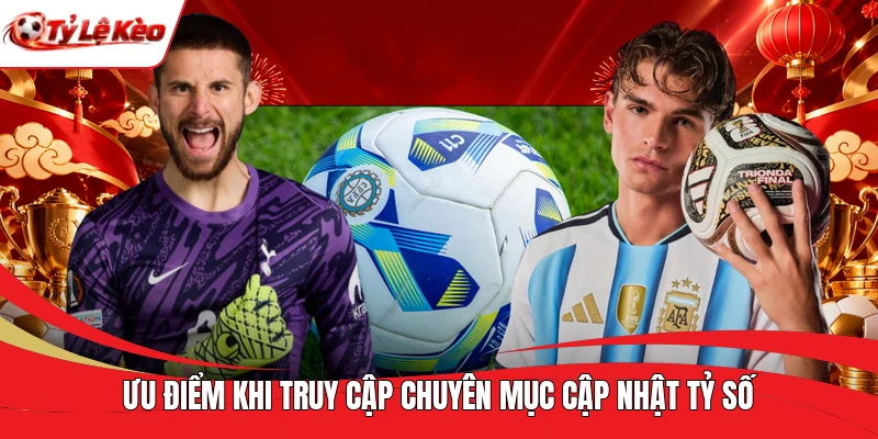 Ưu điểm khi truy cập chuyên mục cập nhật tỷ số